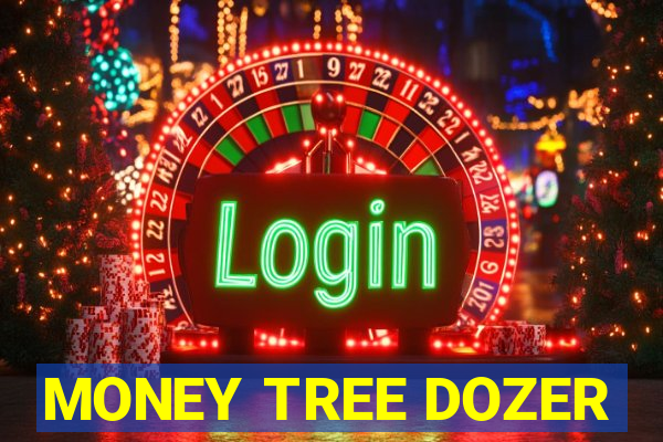 MONEY TREE DOZER